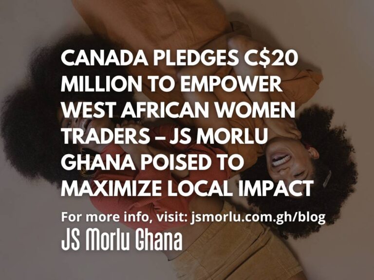Canada Pledges C$20 Million to Empower West African Women Traders – JS Morlu Ghana Poised to Maximize Local Impact