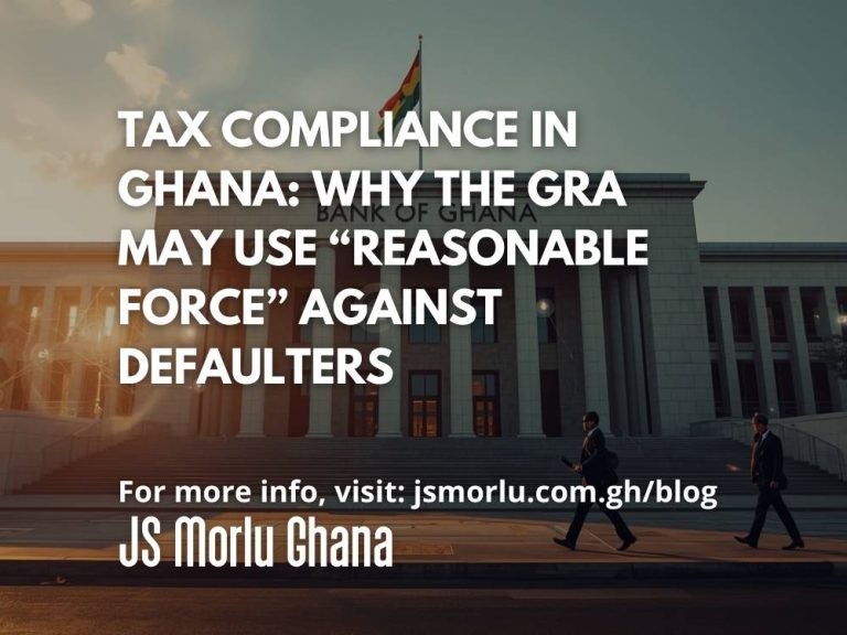 Tax Compliance in Ghana: Why the GRA May Use “Reasonable Force” Against Defaulters