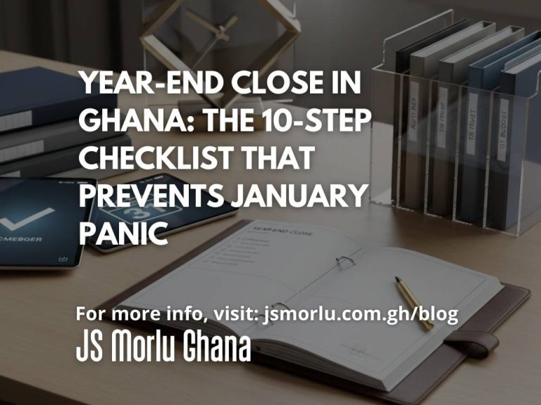 Year-End Close in Ghana: The 10-Step Checklist That Prevents January Panic