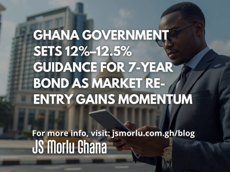 Ghana Government Sets 12%–12.5% Guidance for 7-Year Bond as Market Re-Entry Gains Momentum