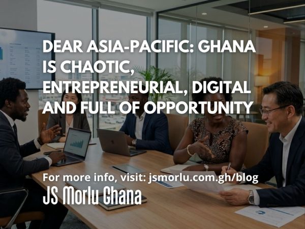 Dear Asia-Pacific Ghana Is Chaotic, Entrepreneurial, Digital — and Full of Opportunity