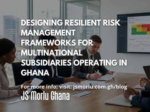 Designing Resilient Risk Management Frameworks for Multinational Subsidiaries Operating in Ghana