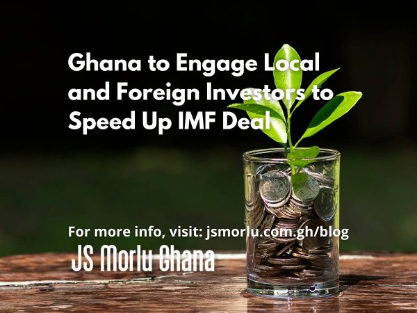 Ghana to Engage Local and Foreign Investors to Speed Up IMF Deal