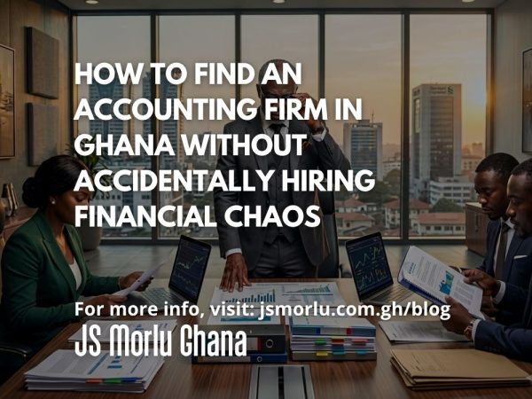 How to Find an Accounting Firm in Ghana Without Accidentally Hiring Financial Chaos
