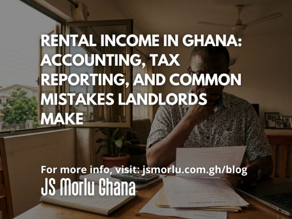 Rental Income in Ghana Accounting, Tax Reporting, and Common Mistakes Landlords Make