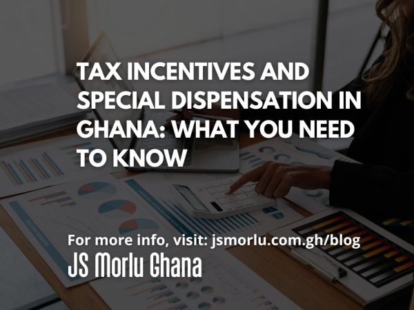 Tax Incentives and Special Dispensation in Ghana What You Need to Know