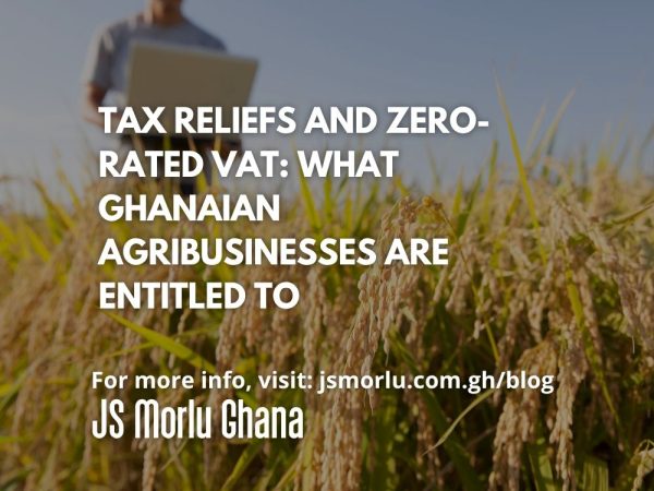Tax Reliefs and Zero-Rated VAT What Ghanaian Agribusinesses Are Entitled To