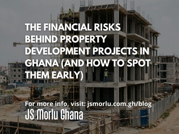 The Financial Risks Behind Property Development Projects in Ghana (and How to Spot Them Early)