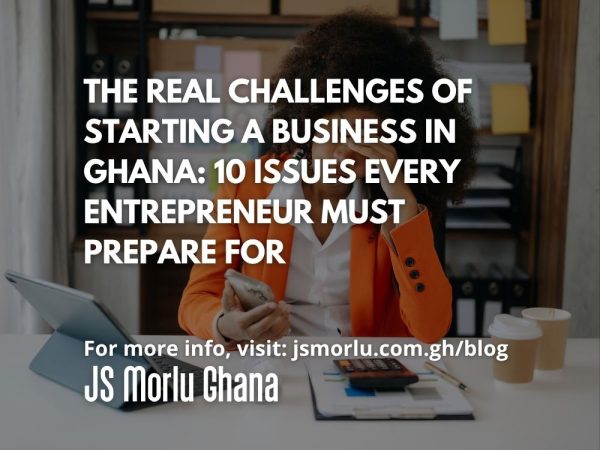 The Real Challenges of Starting a Business in Ghana 10 Issues Every Entrepreneur Must Prepare For