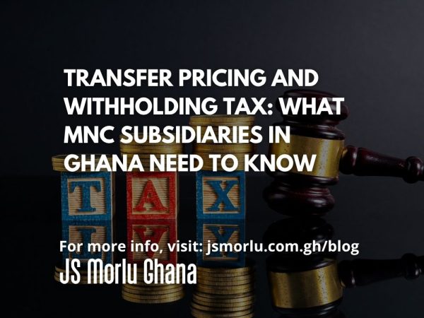 Transfer Pricing and Withholding Tax What MNC Subsidiaries in Ghana Need to Know
