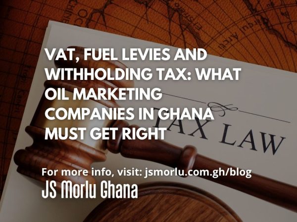VAT, Fuel Levies and Withholding Tax What Oil Marketing Companies in Ghana Must Get Right