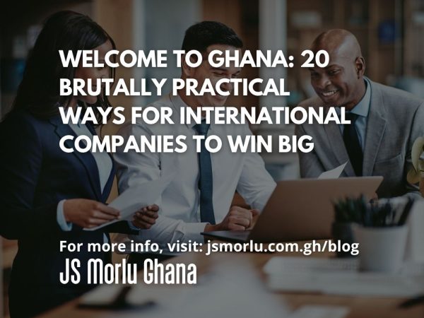 Welcome to Ghana 20 Brutally Practical Ways for International Companies to Win Big