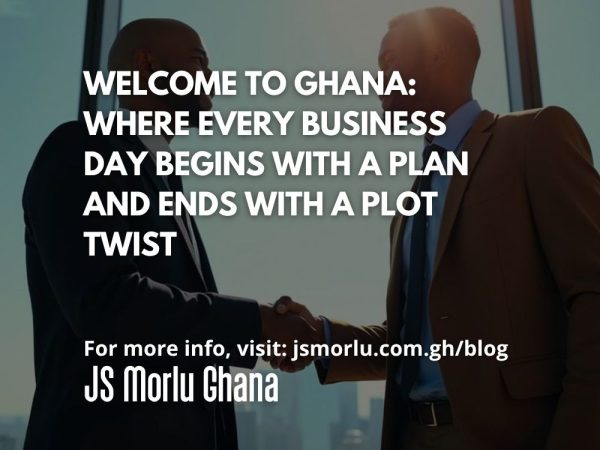 Welcome to Ghana Where Every Business Day Begins With a Plan and Ends With a Plot Twist