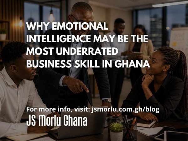 Why Emotional Intelligence May Be the Most Underrated Business Skill in Ghana