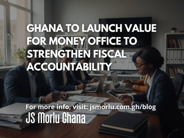 Ghana to Launch Value for Money Office to Strengthen Fiscal Accountability