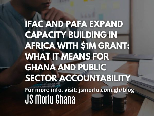 IFAC and PAFA Expand Capacity Building in Africa with $1M Grant: What It Means for Ghana and Public Sector Accountability